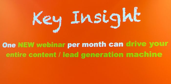 Commit to a webinar a month and you'll be surprised of the lead generation that will do for you.